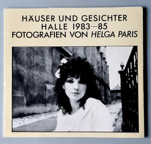 HÄUSER UND GESICHTER / HALLE 1983-85 / FOTOGRAFIEN VON HELGA PARIS