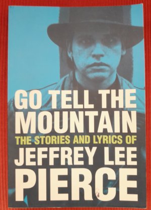 Go Tell the Mountain - The Stories and Lyrics of Jeffrey Lee Pierce