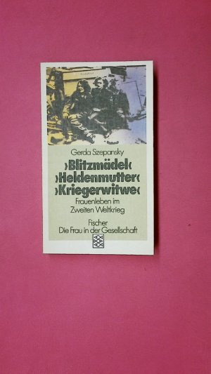 gebrauchtes Buch – Gerda Szepansky – "BLITZMÄDEL", "HELDENMUTTER", "KRIEGERWITWE" 3700. Frauenleben im 2. Weltkrieg