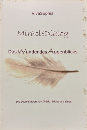 MiracleDialog - Das Wunder des Augenblicks - Die Lebensvision von Glück, Erfolg und Liebe