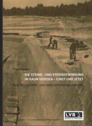 Die Steine- und Erdengewinngung im Raum Viersen - einst und jetzt. Eine Wirtschafts- und Unternehmensgeschichte