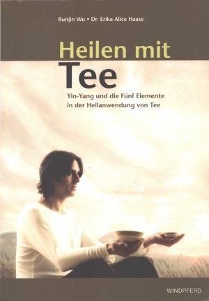 Heilen mit Tee - Yin-Yang und die Fünf Elemente in der Heilanwendung von Tee