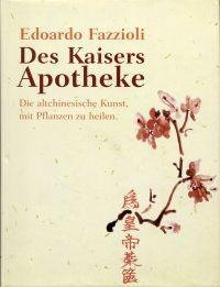 Des Kaisers Apotheke - Die altchinesische Kunst, mit Pflanzen zu heilen