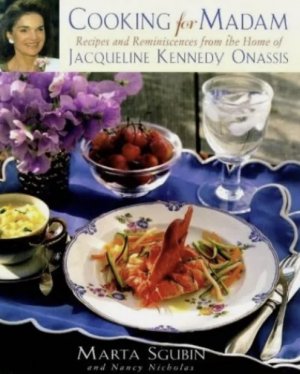 Cooking for Madam - Recipes and Reminiscences from the Home of Jacqueline Kennedy Onassis