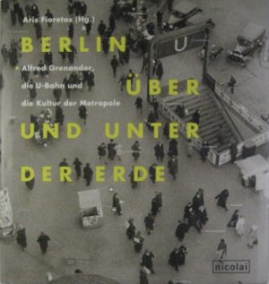 Berlin u?ber und unter der Erde, Alfred Grenander, die U-Bahn und die Kultur der Metropole. [erscheint zur Ausstellung ´Berlin u?ber und unter der Erde. Das Werk von Alfred Grenander´ im Deutschen Technikmuseum Berlin, 15. November 2006 bis 29. April 2007]