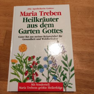 Heilkräuter aus dem Garten Gottes (mit Sonderteil: Maria Trebens größte Heilerfolge)