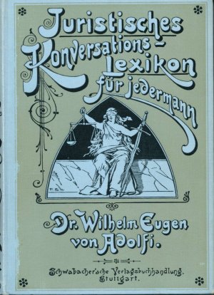 Juristisches Konversationslexikon für jedermann. Praktisches Hand- und Nachschlagebuch für alle Fragen der Rechts- und Gesetzeskunde nebst den einschlägigen […]