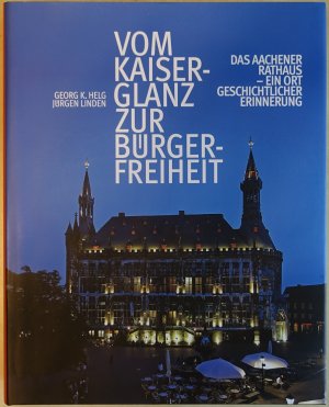 Vom Kaiserglanz zur Bürgerfreiheit - Das Aachener Rathaus - Ein Ort geschichtlicher Erinnerung