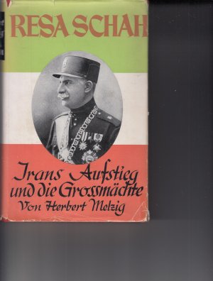 Melzig, Herbert - Resa Schah - Irans Aufstieg und die Grossmächte