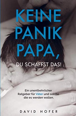 gebrauchtes Buch – David Hofer – KEINE PANIK PAPA, DU SCHAFFST DAS!: Ein unentbehrlicher Ratgeber für Väter und solche die es werden wollen.