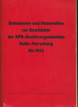 Dokumente und Materialien zur Geschichte der KPD-Bezirksorganisation Halle-Merseburg bis 1933