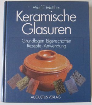 Keramische Glasuren - Grundlagen, Eigenschaften, Rezepte, Anwendung