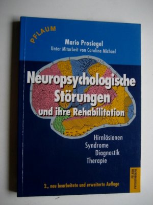 Neuropsychologische Störungen und ihre Rehabilitation - Hirnläsionen - Syndrome - Diagnostik - Therapie