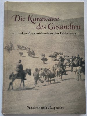 Die Karawane des Gesandten und andere Reiseberichte deutscher Diplomaten