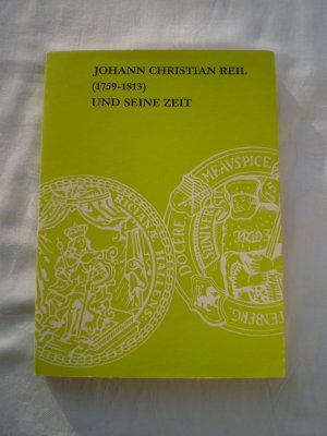 Johann Christian Reil (1759 - 1813) und seine Zeit