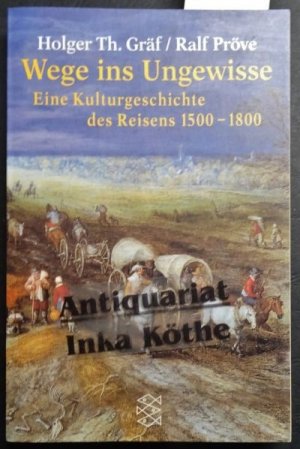 gebrauchtes Buch – Gräf, Holger Th. und Ralf Pröve – Wege ins Ungewisse : eine Kulturgeschichte des Reisens 1500 - 1800 -