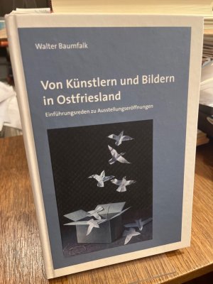 Von Künstlern und Bildern in Ostfriesland. Einführungsreden zu Ausstellungseröffnungen.