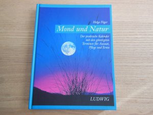 Mond und Natur - Der praktische Kalender mit den günstigsten Terminen für Aussaat, Pflege und Ernte