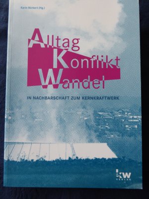 gebrauchtes Buch – Karin Bürkert – Alltag. Konflikt. Wandel - In Nachbarschaft zum Kernkraftwerk