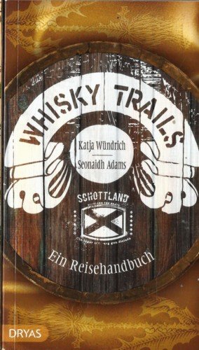 Whisky Trails. Ein Reisehandbuch