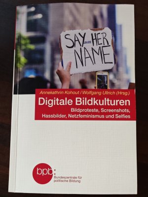 Digitale Bildkulturen - Bildproteste, Screenshots, Hassbilder, Netzfeminismus und Selfies