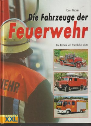 Die Fahrzeuge der FEUERWEHR. Die Trchnik von damals bis heute.