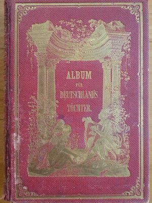 Album für Deutschlands Töchter. Lieder und Romanzen. Mit Illustrationen von E. Götze, W. Georgy, W. Souchou, E. Geißler