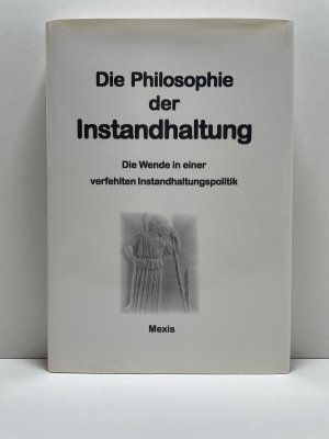 Die Philosophie der Instandhaltung: Die Wende in einer verfehlten Instandhaltungspolitik