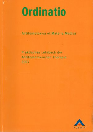 Ordinatio - Antihomotoxica et Materia Medica. Ausgabe 2007. Praktisches Lehrbuch der Antihomotoxischen Therapie.