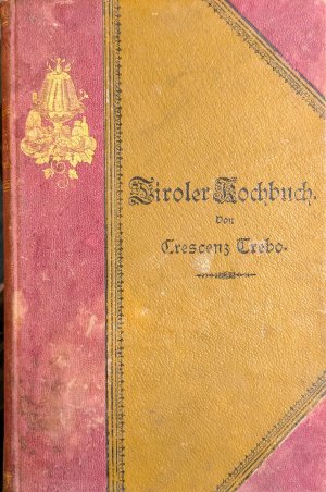 Tiroler Kochbuch mit besonderer Rücksicht für bürgerliche Kreise und Wirtschaften in Pfarrhöfen