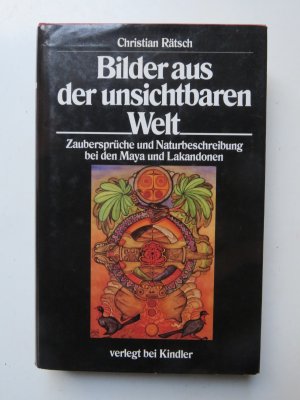 Bilder aus der unsichtbaren Welt; Zaubersprüche und Naturbeschreibung bei den Maya und Lakandonen