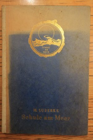 Schule am Meer. Ein Buch vom Wachsen deutscher Jugend geradeaus vom Ursprünglichen bis ins Letzte.