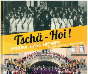 Tschä-Hoi! - Menschen, Bilder, Emotionen : 111 Jahre Gesellschaft Zigeunerinsel