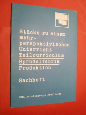 Stücke zu einem perspektivischen Unterricht. Teilcurriculum Sprudelfabrik Produktion /Sachheft