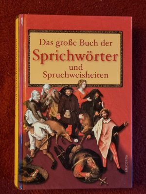 Das große Buch der Sprichwörter und Spruchweisheiten - Sprichwörter und Sagworte, Bauern- und Wetterregeln, Handwerksweisheiten, Trink- und Wirtshaussprüche, Grab-, Haus- und Gerätinschriften, Stammbuch- und Poesieverse