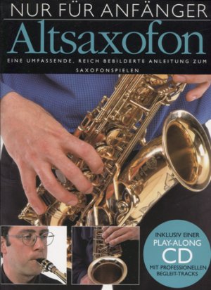 Altsaxofon - eine umfassende, reich bebilderte Anleitung zum Saxofonspielen. Zusammengestellt von Steve Tayton. Inklusive einer Play-along CD mit professionellen Begleit-Tracks. (= Reihe: Nur für Anfänger.)