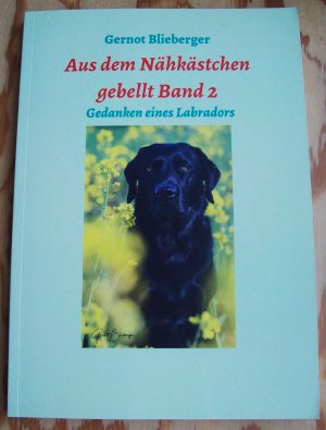 Aus dem Nähkästchen gebellt. Band 2. Weitere Erlebnisse, Gedanken und Erinnerungen eines Labradors.