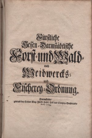 Fürstliche Hessen - Darmstädtische  Forst- und Wald-  auch Weidwerks-  und  Fischerey - Ordnung