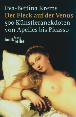 Der Fleck auf der Venus - 500 Künstleranekdoten von Apelles bis Picasso