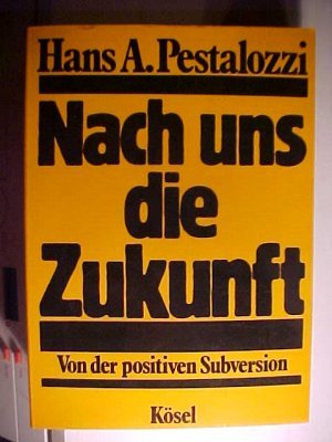 gebrauchtes Buch – Pestalozzi, Hans A – Nach uns die Zukunft – von der positiven subversion