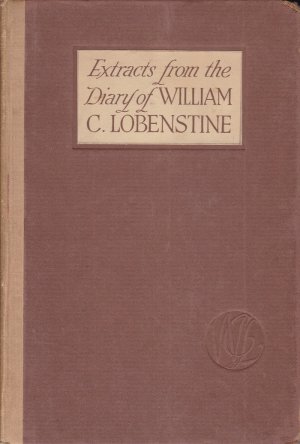 Extracts from the Diary of William C. Lobenstine. December 31, 1851-1858., Biographical Sketch by Belle W.Lobenstine.