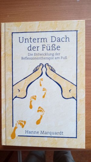 gebrauchtes Buch – Hanne Marquardt – Unterm Dach der Füße - die Entwicklung der Reflexzonentherapie am Fuß