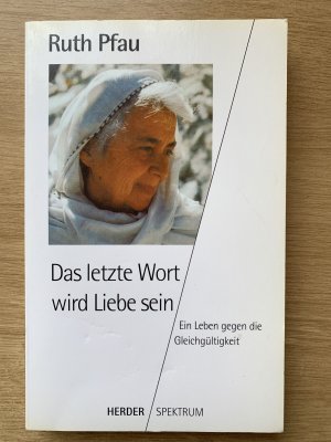 gebrauchtes Buch – Ruth Pfau – Das letzte Wort wird Liebe sein  -  Ein Leben gegen die Gleichgültigkeit