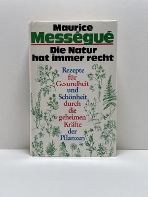 gebrauchtes Buch – Maurice Messegue – Die Natur hat immer recht: Rezepte für die Gesundheit und Schönheit durch die geheimen Kräfte der Pflanzen