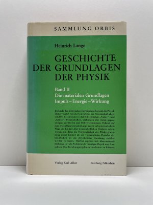 Geschichte der Grundlagen der Physik Band II. Die materialen Grundlagen Impulse- Energie- Wirkung