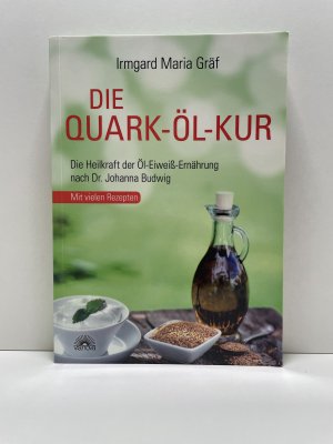 Die Quark-Öl-Kur - Die Heilkraft der Öl-Eiweiß-Ernährung nach Dr. Johanna Budwig mit vielen Rezepten