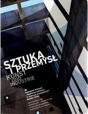 dygSztuka i przemysł - Kunst und Industrie - paramat innowacji - dziedzictwo kulturowe na obszarach przemysłowych Niemiec i Polski