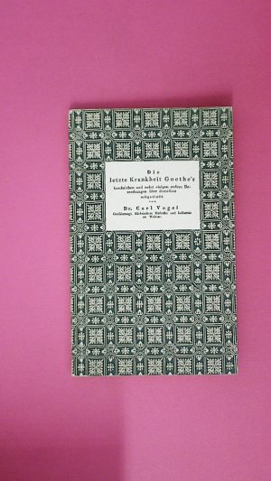 antiquarisches Buch – Vogel, Dr – DIE LETZTE KRANKHEIT GOETHE'S BESCHRIEBEN UND NEBST EINIGEN ANDERN BEMERKUNGEN ÜBER DENSELBEN MITGETHEILT VON CARL VOGEL.