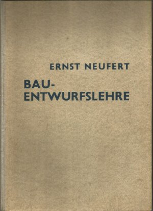 Bau-Entwurfslehre., Grundlagen, Normen und Vorschriften über Anlage, Bau, Gestaltung, Raumbedraf, Raumbeziehungen. Maße für Gebäude, Räume, Einrichtungen […]