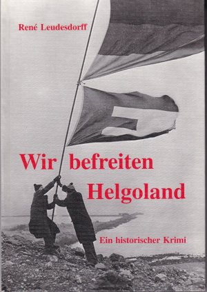 gebrauchtes Buch – René Leudesdorff – Wir befreiten Helgoland. Ein historischer Krimi